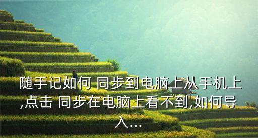  隨手記如何 同步到電腦上從手機(jī)上,點(diǎn)擊 同步在電腦上看不到,如何導(dǎo)入...