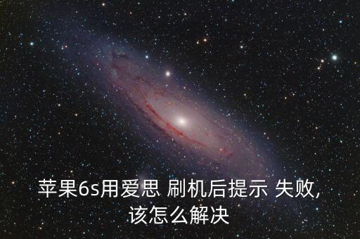 蘋果6s用愛思 刷機后提示 失敗,該怎么解決