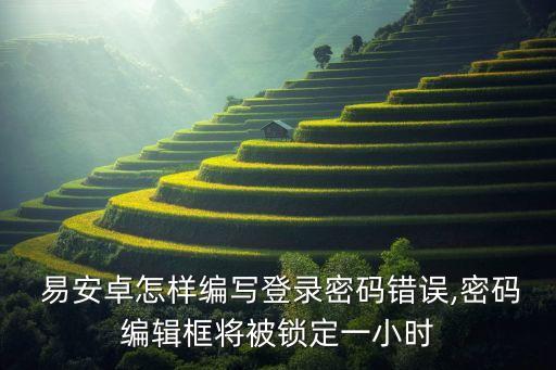  易安卓怎樣編寫(xiě)登錄密碼錯(cuò)誤,密碼編輯框?qū)⒈绘i定一小時(shí)
