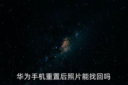 華為手機重置后照片能找回嗎