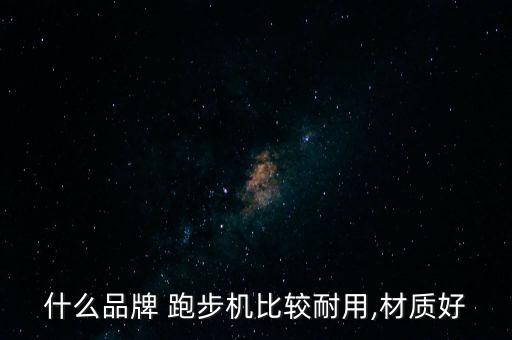 什么品牌 跑步機(jī)比較耐用,材質(zhì)好
