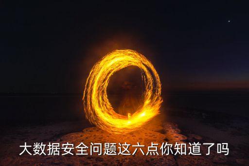 大數(shù)據(jù)安全問題這六點(diǎn)你知道了嗎
