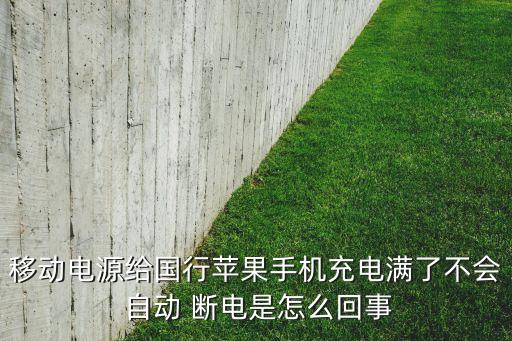 移動電源給國行蘋果手機充電滿了不會 自動 斷電是怎么回事