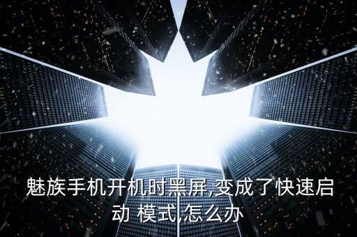  魅族手機(jī)開機(jī)時(shí)黑屏,變成了快速啟動(dòng) 模式,怎么辦