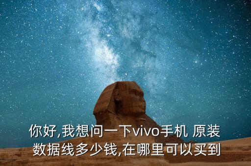 你好,我想問(wèn)一下vivo手機(jī) 原裝 數(shù)據(jù)線多少錢(qián),在哪里可以買(mǎi)到