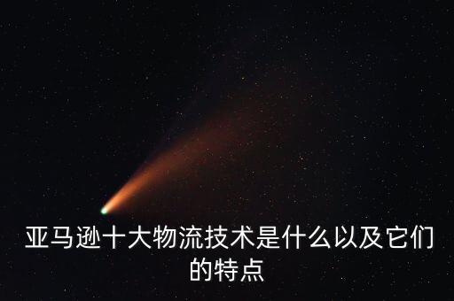  亞馬遜十大物流技術(shù)是什么以及它們的特點