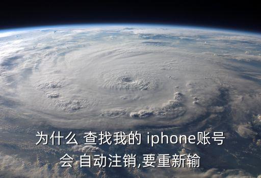為什么 查找我的 iphone賬號(hào)會(huì) 自動(dòng)注銷,要重新輸