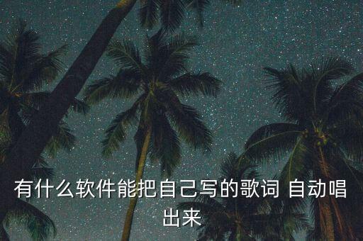 有什么軟件能把自己寫的歌詞 自動(dòng)唱出來(lái)
