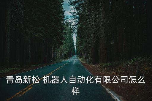 青島新松 機器人自動化有限公司怎么樣