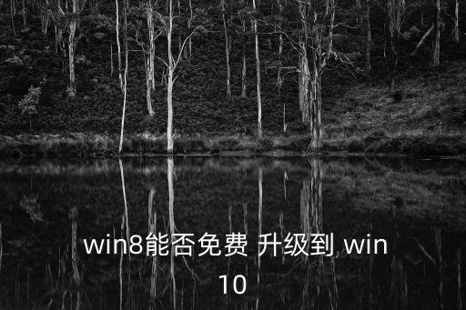  win8能否免費 升級到 win10