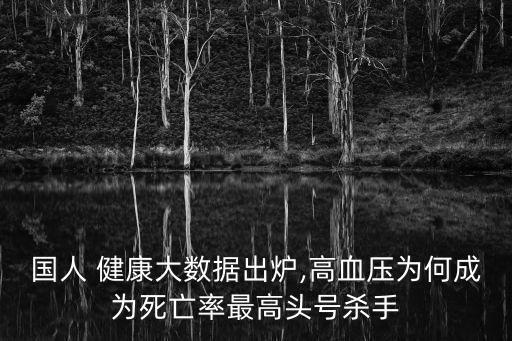 國人 健康大數(shù)據(jù)出爐,高血壓為何成為死亡率最高頭號殺手