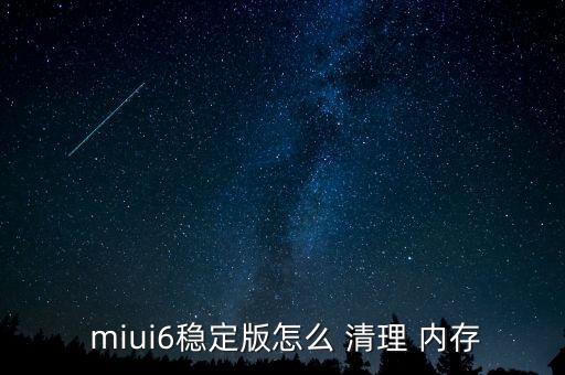  miui6穩(wěn)定版怎么 清理 內(nèi)存