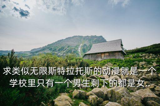 求類(lèi)似無(wú)限斯特拉托斯的動(dòng)漫就是一個(gè)學(xué)校里只有一個(gè)男生剩下的都是女...