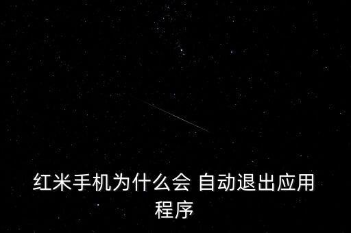 紅米手機為什么會 自動退出應用 程序