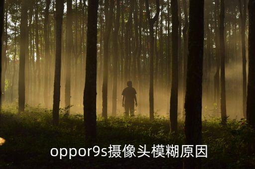  oppor9s攝像頭模糊原因