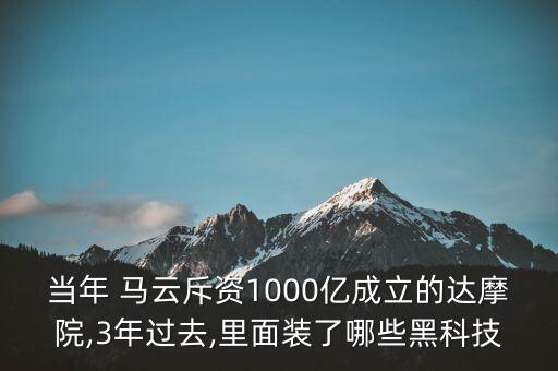 當年 馬云斥資1000億成立的達摩院,3年過去,里面裝了哪些黑科技
