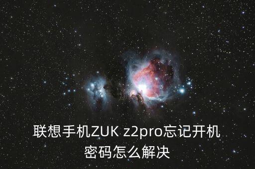 聯(lián)想手機(jī)ZUK z2pro忘記開機(jī)密碼怎么解決