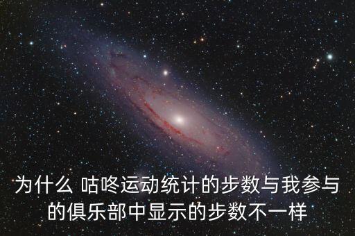 為什么 咕咚運(yùn)動(dòng)統(tǒng)計(jì)的步數(shù)與我參與的俱樂(lè)部中顯示的步數(shù)不一樣