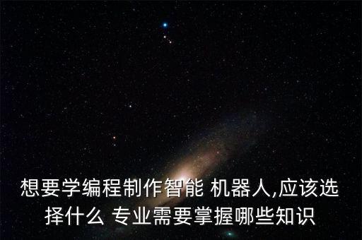 機器人有什么專業(yè),制造機器人屬于什么專業(yè)