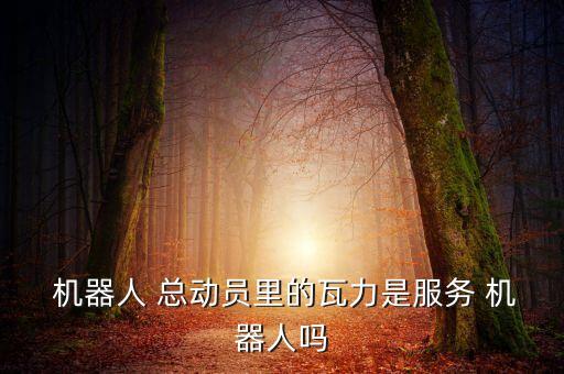  機器人 總動員里的瓦力是服務(wù) 機器人嗎