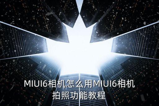 MIUI6相機怎么用MIUI6相機拍照功能教程
