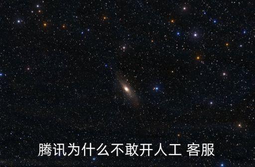 騰訊為什么不敢開人工 客服