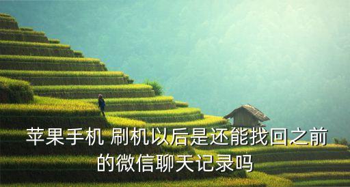  蘋果手機(jī) 刷機(jī)以后是還能找回之前的微信聊天記錄嗎