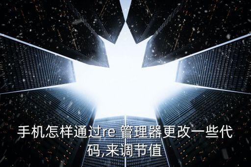 手機怎樣通過re 管理器更改一些代碼,來調(diào)節(jié)值