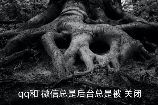  qq和 微信總是后臺總是被 關(guān)閉