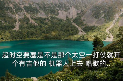 機器人唱歌 叫什么,鄧麗君機器人唱歌是真的嗎