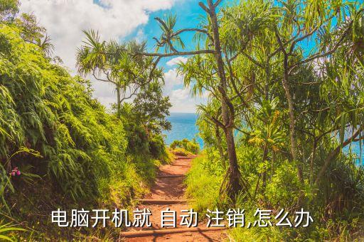 電腦開機就 自動 注銷,怎么辦