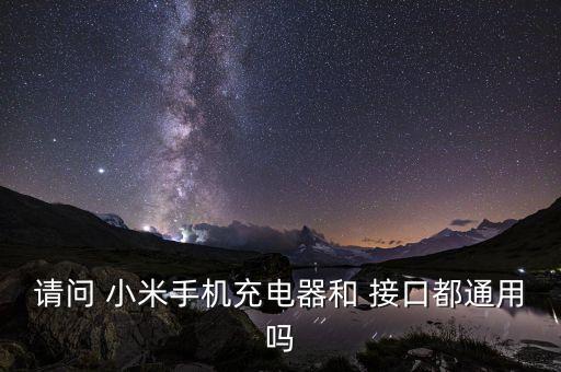 請(qǐng)問(wèn) 小米手機(jī)充電器和 接口都通用嗎