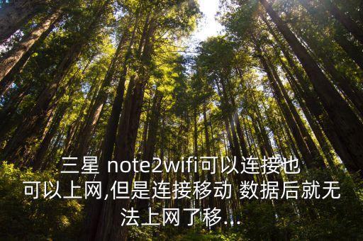 三星 note2wifi可以連接也可以上網(wǎng),但是連接移動 數(shù)據(jù)后就無法上網(wǎng)了移...