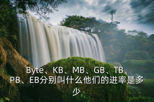 Byte、KB、MB、GB、TB、PB、EB分別叫什么他們的進率是多少