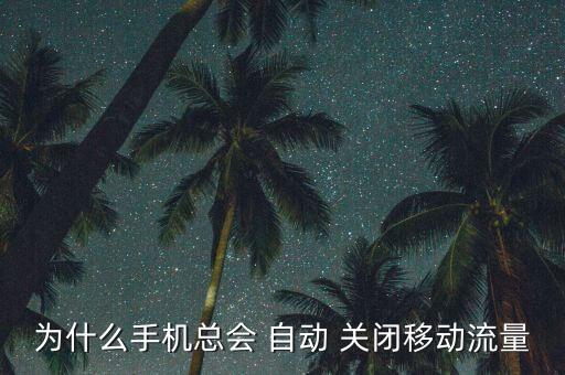 為什么手機總會 自動 關閉移動流量