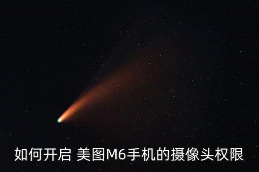 如何開啟 美圖M6手機的攝像頭權限