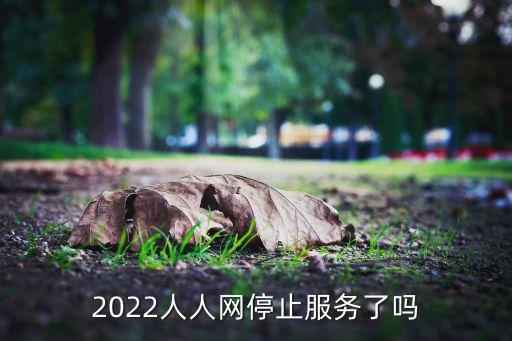 2022人人網(wǎng)停止服務(wù)了嗎
