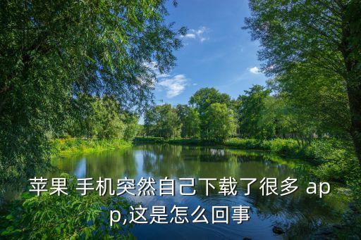 蘋果 手機突然自己下載了很多 app,這是怎么回事