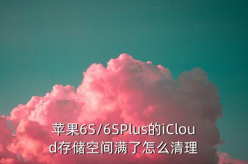 蘋果6S/6SPlus的iCloud存儲(chǔ)空間滿了怎么清理