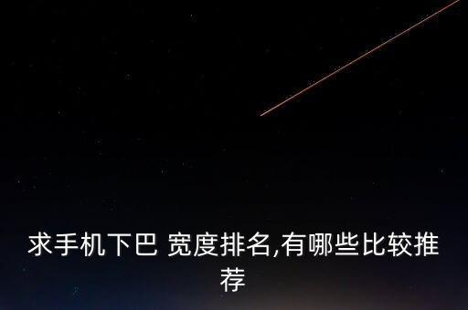 求手機下巴 寬度排名,有哪些比較推薦