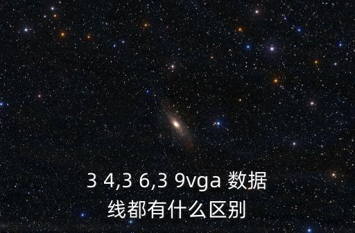 3 4,3 6,3 9vga 數(shù)據(jù)線都有什么區(qū)別