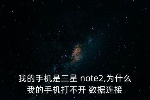 我的手機是三星 note2,為什么我的手機打不開 數(shù)據(jù)連接