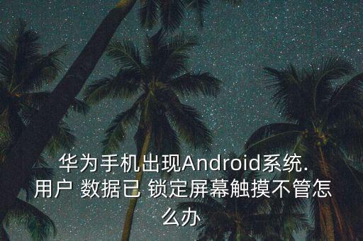 華為p10用戶數(shù)據(jù)鎖定