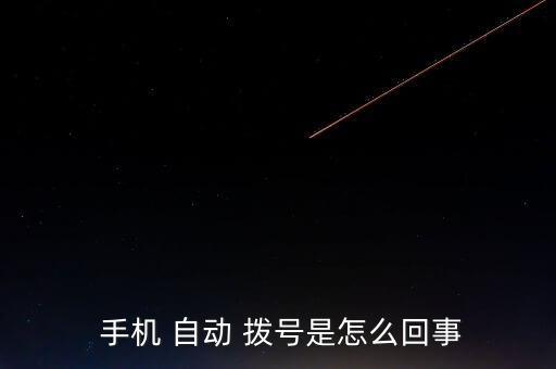  手機(jī) 自動(dòng) 撥號(hào)是怎么回事