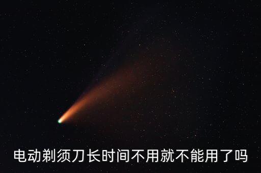 電動剃須刀長時間不用就不能用了嗎