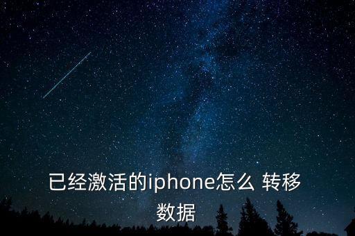已經(jīng)激活的iphone怎么 轉(zhuǎn)移 數(shù)據(jù)