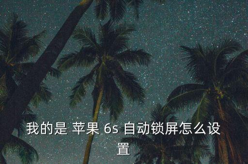 我的是 蘋果 6s 自動鎖屏怎么設(shè)置