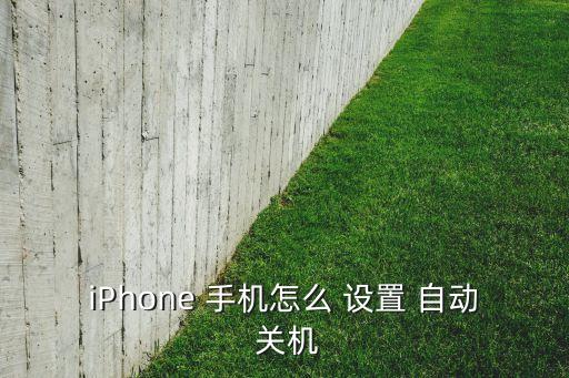 iPhone 手機怎么 設(shè)置 自動 關(guān)機
