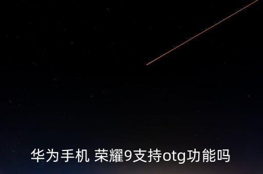 華為手機(jī) 榮耀9支持otg功能嗎