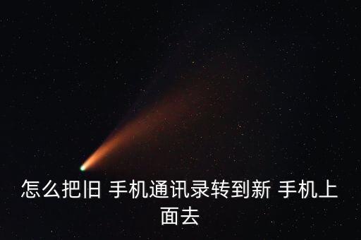 怎么把舊 手機(jī)通訊錄轉(zhuǎn)到新 手機(jī)上面去